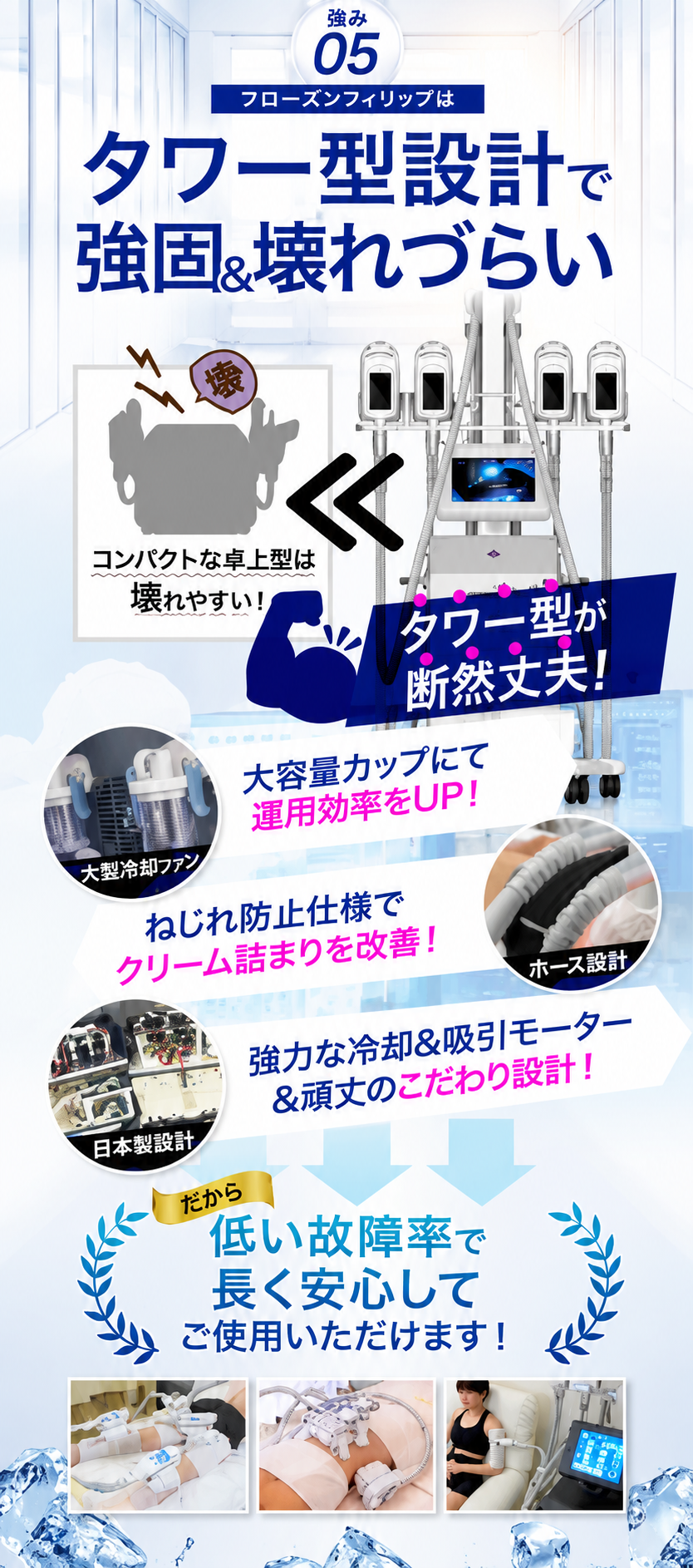 強み05 タワー型設計で強固＆壊れづらい。大容量カップで運用効率UP／ねじれ防止ホース設計／日本製の強力な冷却＆吸引モーター。低い故障率で長く安心してご使用いただけます！